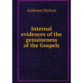 

Книга Internal evidences of the genuineness of the Gospels. Andrews Norton