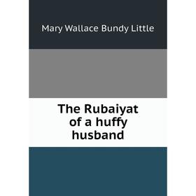 

Книга The Rubaiyat of a huffy husband. Mary Wallace Bundy Little