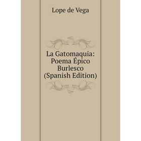 

Книга La Gatomaquia: Poema Épico Burlesco