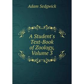 

Книга A Student's Text-Book of Zoology, Volume 3. Adam Sedgwick