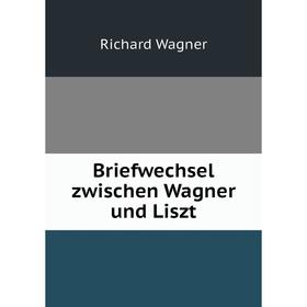

Книга Briefwechsel zwischen Wagner und Liszt. Richard Wagner