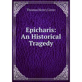 

Книга Epicharis: An Historical Tragedy. Thomas Henry Lister