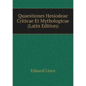 

Книга Quaestiones Hesiodeae Criticae Et Mythologicae (Latin Edition). Eduard Lisco