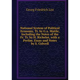 

Книга National System of Political Economy, Tr by Ga Matile, Including the Notes of the Fr Tr by H Richelot, with a Prelim Essay and Notes