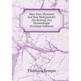 

Книга Dies Irae, Hymnus Auf Das Weltgericht: Als Beitrag Zur Hymnologie (German Edition). Thomas à Kempis