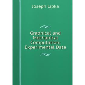 

Книга Graphical and Mechanical Computation: Experimental Data. Joseph Lipka