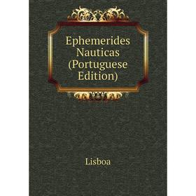 

Книга Ephemerides Nauticas (Portuguese Edition). Lisboa