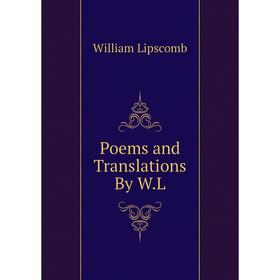

Книга Poems and Translations By W.L. William Lipscomb