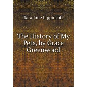 

Книга The History of My Pets, by Grace Greenwood. Sara Jane Lippincott