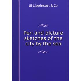 

Книга Pen and picture sketches of the city by the sea. JB Lippincott & Co