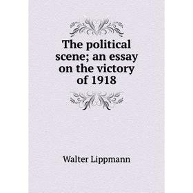 

Книга The political scene; an essay on the victory of 1918. Walter Lippmann