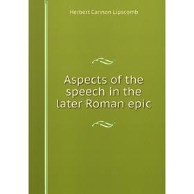 

Книга Aspects of the speech in the later Roman epic. Herbert Cannon Lipscomb