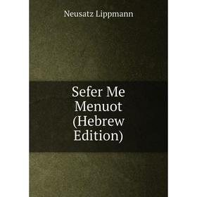 

Книга Sefer Me Menuot (Hebrew Edition). Neusatz Lippmann