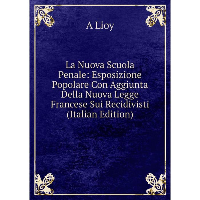 фото Книга la nuova scuola penale: esposizione popolare con aggiunta della nuova legge francese sui recidivisti nobel press