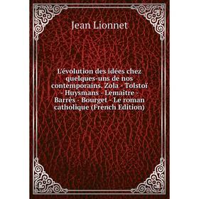 

Книга L'évolution des idées chez quelques-uns de nos contemporains Zola — Tolstoï — Huysmans — Lemaître — Barrès — Bourget — Le roman catholique Ed