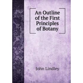 

Книга An Outline of the First Principles of Botany. John Lindley