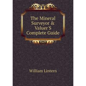 

Книга The Mineral Surveyor & Valuer'S Complete Guide. William Lintern
