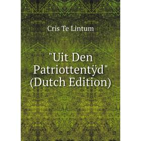 

Книга Uit Den Patriottentÿd (Dutch Edition). Cris Te Lintum