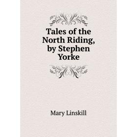 

Книга Tales of the North Riding, by Stephen Yorke. Mary Linskill