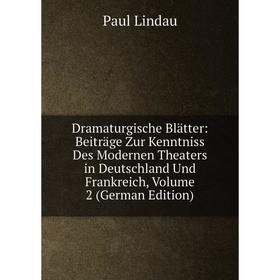 

Книга Dramaturgische Blätter: Beiträge Zur Kenntniss Des Modernen Theaters in Deutschland Und Frankreich, Volume 2 (German Edition). Paul Lindau