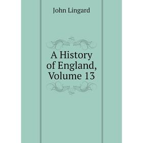

Книга A History of England, Volume 13. John Lingard