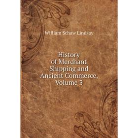 

Книга History of Merchant Shipping and Ancient Commerce, Volume 3. William Schaw Lindsay