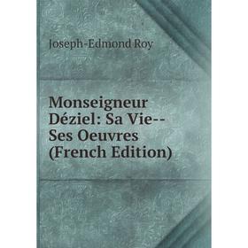 

Книга Monseigneur Déziel: Sa Vie — Ses Oeuvres