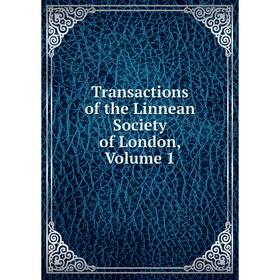 

Книга Transactions of the Linnean Society of London, Volume 1