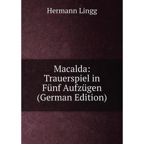 

Книга Macalda: Trauerspiel in Fünf Aufzügen