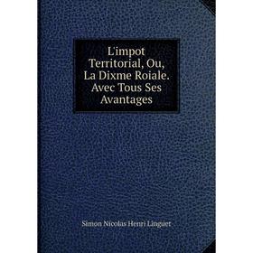 

Книга L'impot Territorial, Ou, La Dixme Roiale Avec Tous Ses Avantages