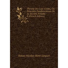 

Книга Théorie Des Loix Civiles, Ou Principes Fondamentaux De La Société, Volume 2 (French Edition). Simon-Nicolas-Henri Linguet