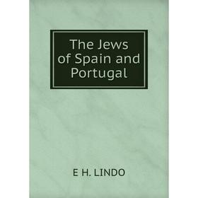 

Книга The Jews of Spain and Portugal. E H. LINDO