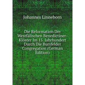 

Книга Die Reformation Der Westfälischen Benedictiner-Klöster Im 15. Jahrhundert Durch Die Bursfelder Congregation (German Edition). Johannes Linneborn