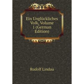 

Книга Ein Unglückliches Volk, Volume 1 (German Edition). Rudolf Lindau