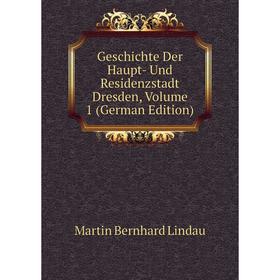 

Книга Geschichte Der Haupt- Und Residenzstadt Dresden, Volume 1 (German Edition). Martin Bernhard Lindau