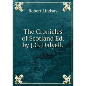 

Книга The Cronicles of Scotland Ed. by J.G. Dalyell. Robert Lindsay