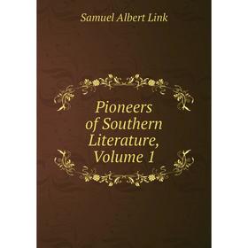 

Книга Pioneers of Southern Literature, Volume 1. Samuel Albert Link