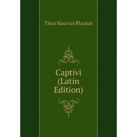 

Книга Captivi (Latin Edition). Titus Maccius Plautus