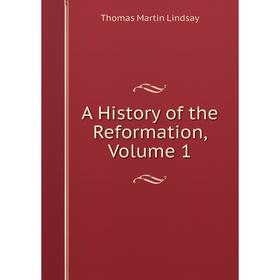 

Книга A History of the Reformation, Volume 1. Thomas Martin Lindsay