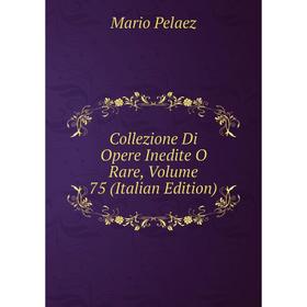 

Книга Collezione Di Opere Inedite O Rare, Volume 75 (Italian Edition). Mario Pelaez