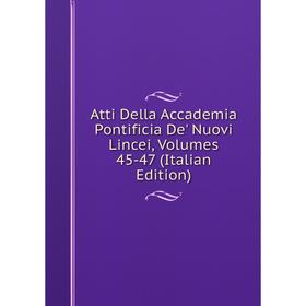 

Книга Atti Della Accademia Pontificia De' Nuovi Lincei, Volumes 45-47 (Italian Edition)
