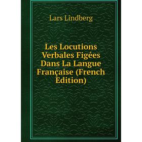 

Книга Les Locutions Verbales Figées Dans La Langue Française