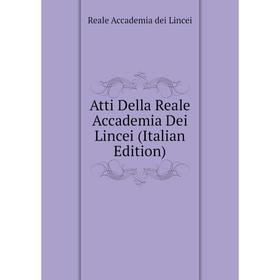 

Книга Atti Della Reale Accademia Dei Lincei (Italian Edition). Reale Accademia dei Lincei