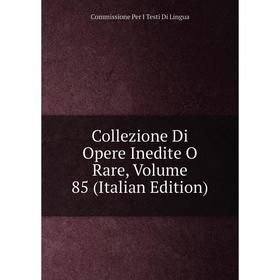 

Книга Collezione Di Opere Inedite O Rare, Volume 85 (Italian Edition). Commissione Per I Testi Di Lingua