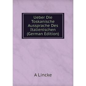 

Книга Ueber Die Toskanische Aussprache Des Italienischen (German Edition). A Lincke