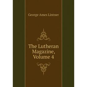 

Книга The Lutheran Magazine, Volume 4. George Ames Lintner