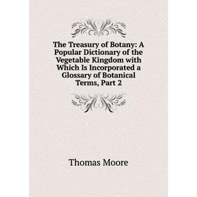 

Книга The Treasury of Botany: A Popular Dictionary of the Vegetable Kingdom with Which Is Incorporated a Glossary of Botanical Terms, Part 2. Thomas M