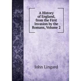 

Книга A History of England, from the First Invasion by the Romans, Volume 2. John Lingard