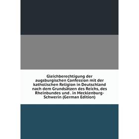 

Книга Gleichberechtigung der augsburgischen Confession mit der katholischen Religion in Deutschland nach dem Grundsätzen des Reichs, des Rheinbundes u