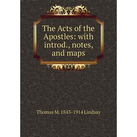 

Книга The Acts of the Apostles: with introd., notes, and maps. Thomas M. 1843-1914 Lindsay